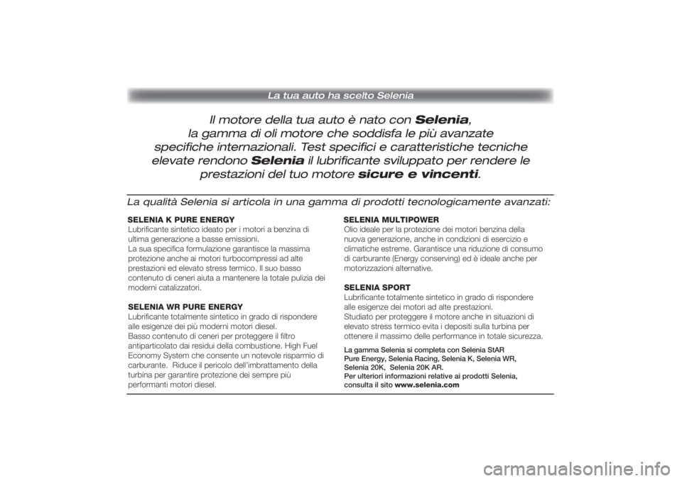 Lancia Delta 2011 Libretto Uso Manutenzione (in Italian) La tua auto ha scelto Selenia
Il motore della tua auto è nato con Selenia,
la gamma di oli motore che soddisfa le più avanzate
specifi che internazionali. Test specifi ci e caratteristiche tecnic Lancia Delta 2011 Libretto Uso Manutenzione (in Italian) La tua auto ha scelto Selenia
Il motore della tua auto è nato con Selenia,
la gamma di oli motore che soddisfa le più avanzate
specifi che internazionali. Test specifi ci e caratteristiche tecnic