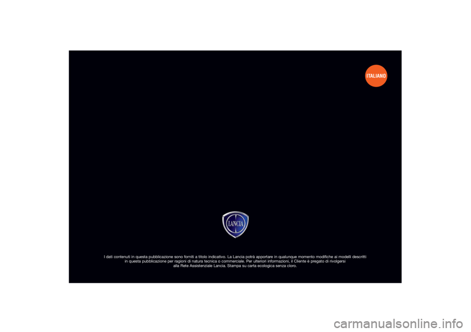 Lancia Delta 2011 Libretto Uso Manutenzione (in Italian) I dati contenuti in questa pubblicazione sono forniti a titolo indicativo. La Lancia potrà apportare in qualunque momento modifiche ai modelli descritti
in questa pubblicazione per ragioni di natura Lancia Delta 2011 Libretto Uso Manutenzione (in Italian) I dati contenuti in questa pubblicazione sono forniti a titolo indicativo. La Lancia potrà apportare in qualunque momento modifiche ai modelli descritti
in questa pubblicazione per ragioni di natura