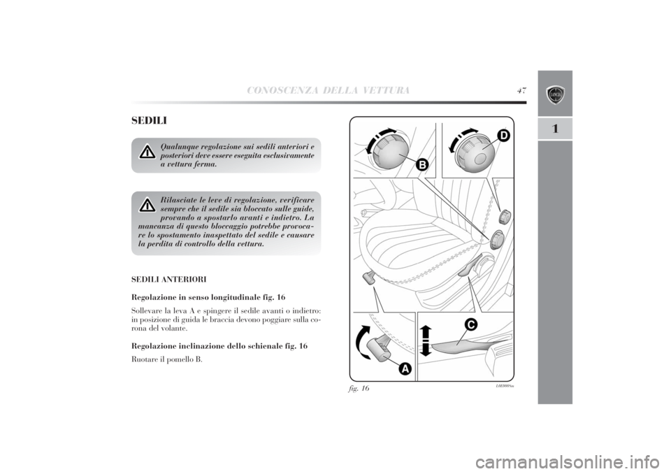 Lancia Delta 2011  Libretto Uso Manutenzione (in Italian) CONOSCENZA DELLA VETTURA
47
1
SEDILISEDILI ANTERIORI
Regolazione in senso longitudinale fig. 16
Sollevare la leva A e spingere il sedile avanti o indietro:
in posizione di guida le braccia devono pogg