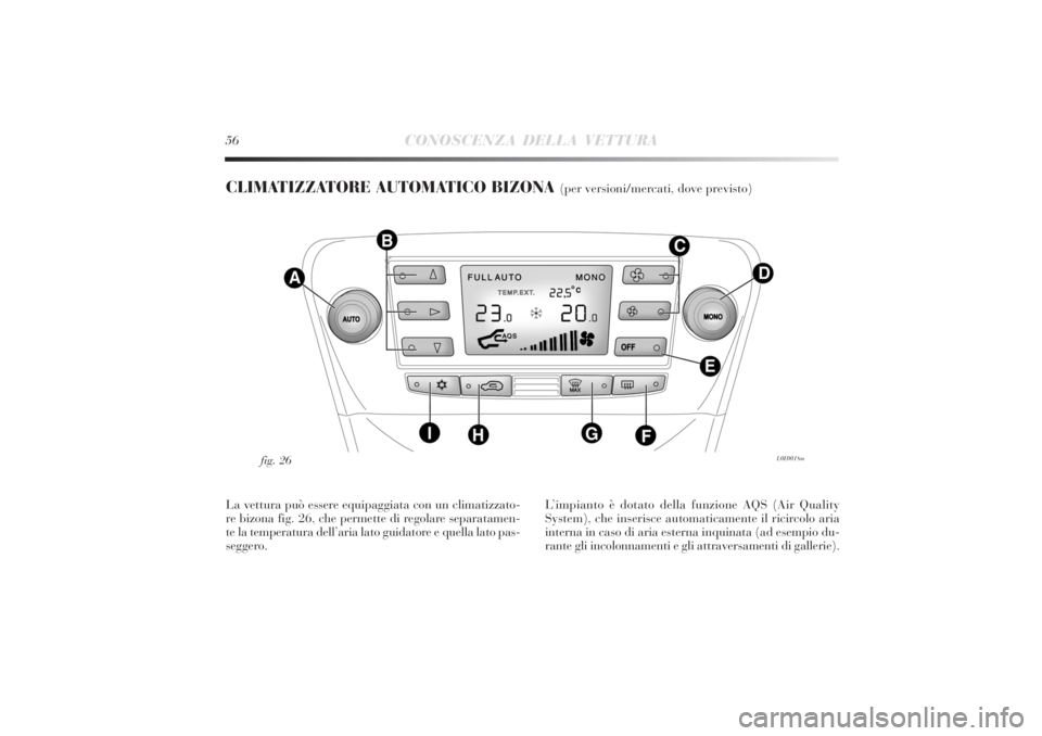 Lancia Delta 2011  Libretto Uso Manutenzione (in Italian) 56
CONOSCENZA DELLA VETTURA
CLIMATIZZATORE AUTOMATICO BIZONA 
(per versioni/mercati, dove previsto)
L0E0018m
fig. 26
La vettura può essere equipaggiata con un climatizzato-
re bizona fig. 26, che per