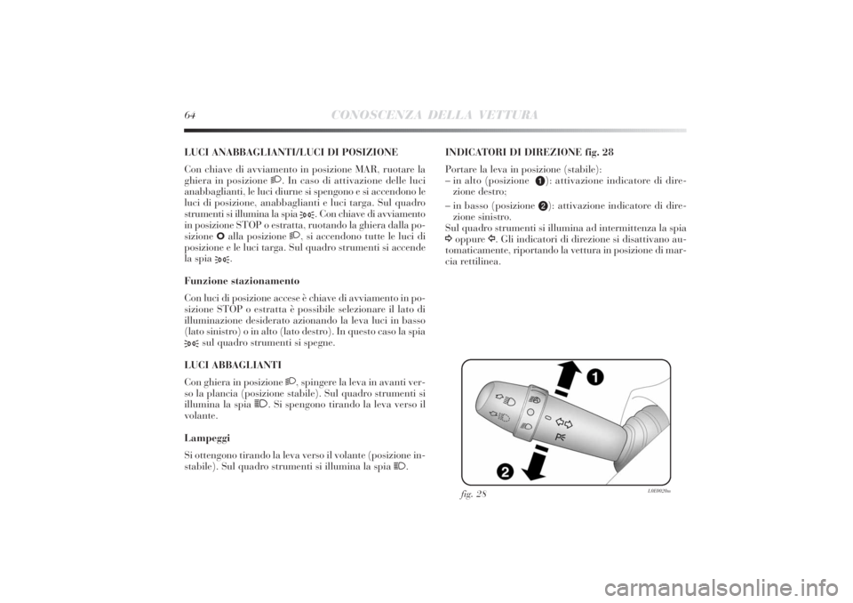 Lancia Delta 2011 Libretto Uso Manutenzione (in Italian) 64
CONOSCENZA DELLA VETTURA
LUCI ANABBAGLIANTI/LUCI DI POSIZIONE
Con chiave di avviamento in posizione MAR, ruotare la
ghiera in posizione 2. In caso di attivazione delle luci
anabbaglianti, le luci Lancia Delta 2011 Libretto Uso Manutenzione (in Italian) 64
CONOSCENZA DELLA VETTURA
LUCI ANABBAGLIANTI/LUCI DI POSIZIONE
Con chiave di avviamento in posizione MAR, ruotare la
ghiera in posizione 2. In caso di attivazione delle luci
anabbaglianti, le luci