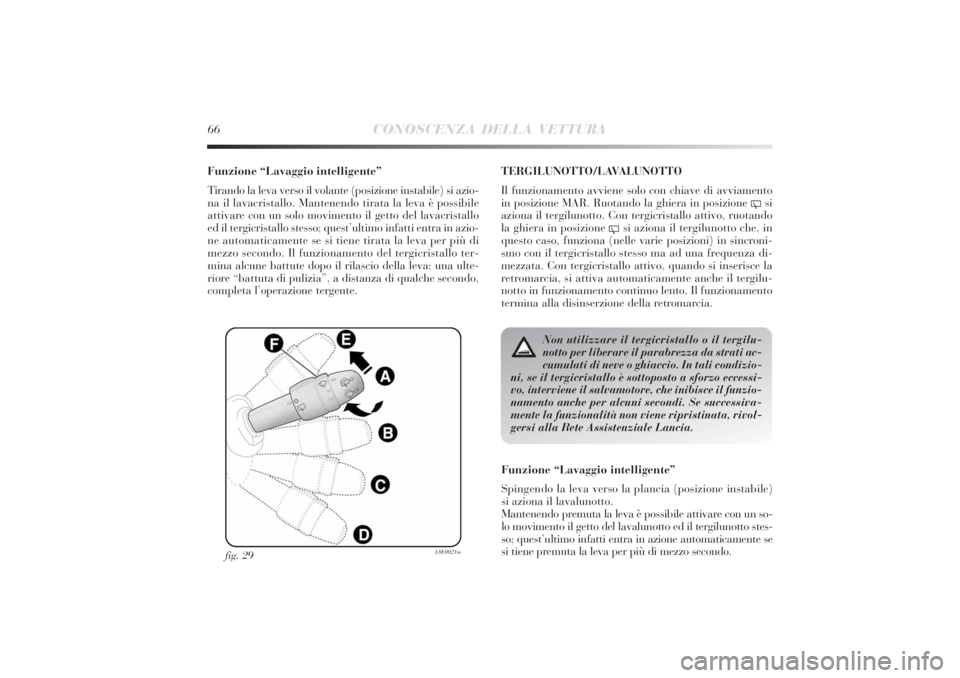 Lancia Delta 2011 Libretto Uso Manutenzione (in Italian) 66
CONOSCENZA DELLA VETTURA
Funzione “Lavaggio intelligente”
Tirando la leva verso il volante (posizione instabile) si azio-
na il lavacristallo. Mantenendo tirata la leva è possibile
attivare co Lancia Delta 2011 Libretto Uso Manutenzione (in Italian) 66
CONOSCENZA DELLA VETTURA
Funzione “Lavaggio intelligente”
Tirando la leva verso il volante (posizione instabile) si azio-
na il lavacristallo. Mantenendo tirata la leva è possibile
attivare co