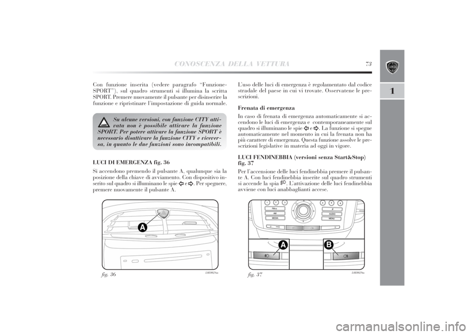 Lancia Delta 2011 Libretto Uso Manutenzione (in Italian) CONOSCENZA DELLA VETTURA
73
1
Con funzione inserita (vedere paragrafo “Funzione-
SPORT”), sul quadro strumenti si illumina la scritta
SPORT. Premere nuovamente il pulsante per disinserire la
funzi Lancia Delta 2011 Libretto Uso Manutenzione (in Italian) CONOSCENZA DELLA VETTURA
73
1
Con funzione inserita (vedere paragrafo “Funzione-
SPORT”), sul quadro strumenti si illumina la scritta
SPORT. Premere nuovamente il pulsante per disinserire la
funzi