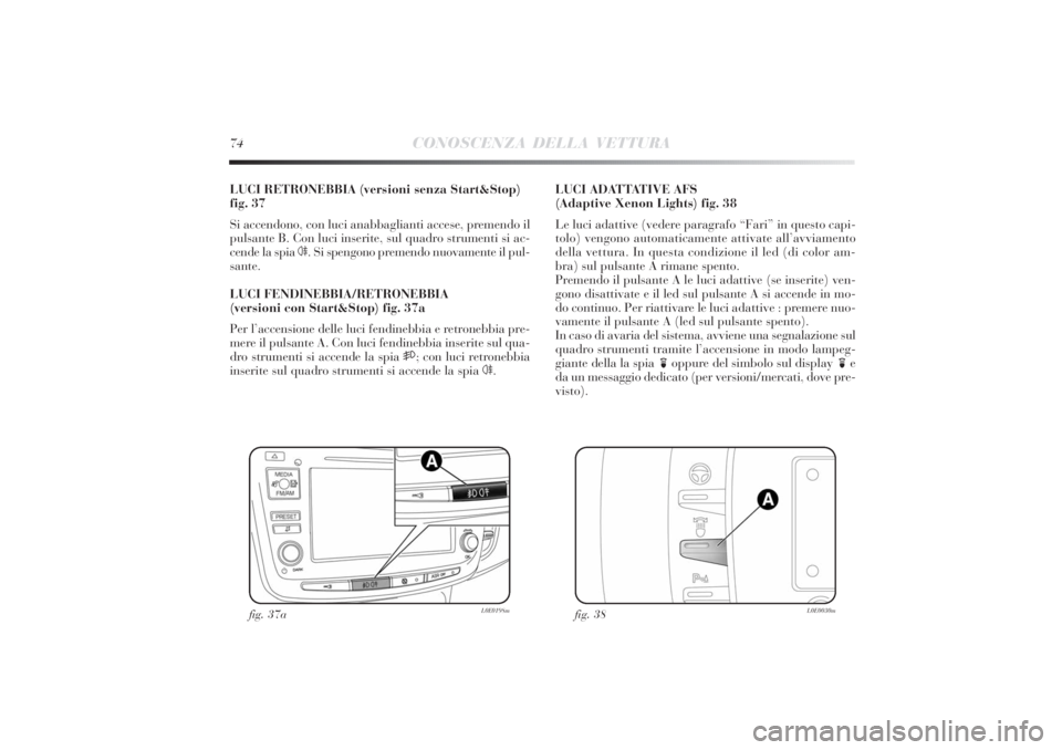 Lancia Delta 2011 Libretto Uso Manutenzione (in Italian) 74
CONOSCENZA DELLA VETTURA
LUCI RETRONEBBIA (versioni senza Start&Stop)
fig. 37
Si accendono, con luci anabbaglianti accese, premendo il
pulsante B. Con luci inserite, sul quadro strumenti si ac-
cen Lancia Delta 2011 Libretto Uso Manutenzione (in Italian) 74
CONOSCENZA DELLA VETTURA
LUCI RETRONEBBIA (versioni senza Start&Stop)
fig. 37
Si accendono, con luci anabbaglianti accese, premendo il
pulsante B. Con luci inserite, sul quadro strumenti si ac-
cen