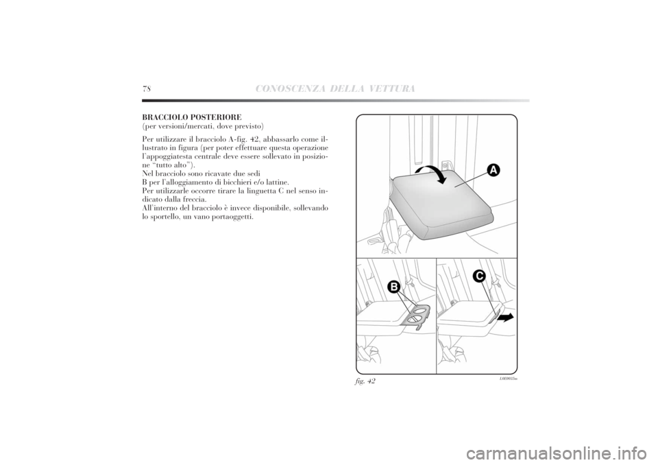 Lancia Delta 2011 Libretto Uso Manutenzione (in Italian) 78
CONOSCENZA DELLA VETTURA
BRACCIOLO POSTERIORE
(per versioni/mercati, dove previsto)
Per utilizzare il bracciolo A-fig. 42, abbassarlo come il-
lustrato in figura (per poter effettuare questa opera Lancia Delta 2011 Libretto Uso Manutenzione (in Italian) 78
CONOSCENZA DELLA VETTURA
BRACCIOLO POSTERIORE
(per versioni/mercati, dove previsto)
Per utilizzare il bracciolo A-fig. 42, abbassarlo come il-
lustrato in figura (per poter effettuare questa opera