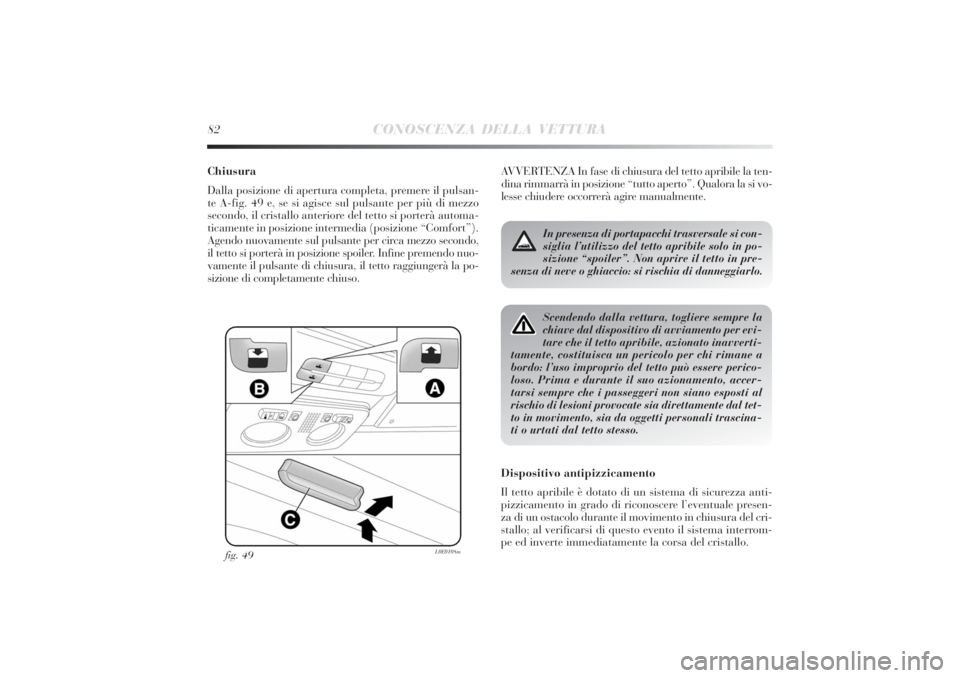 Lancia Delta 2011 Libretto Uso Manutenzione (in Italian) 82
CONOSCENZA DELLA VETTURA
Chiusura
Dalla posizione di apertura completa, premere il pulsan-
te A-fig. 49 e, se si agisce sul pulsante per più di mezzo
secondo, il cristallo anteriore del tetto si p Lancia Delta 2011 Libretto Uso Manutenzione (in Italian) 82
CONOSCENZA DELLA VETTURA
Chiusura
Dalla posizione di apertura completa, premere il pulsan-
te A-fig. 49 e, se si agisce sul pulsante per più di mezzo
secondo, il cristallo anteriore del tetto si p