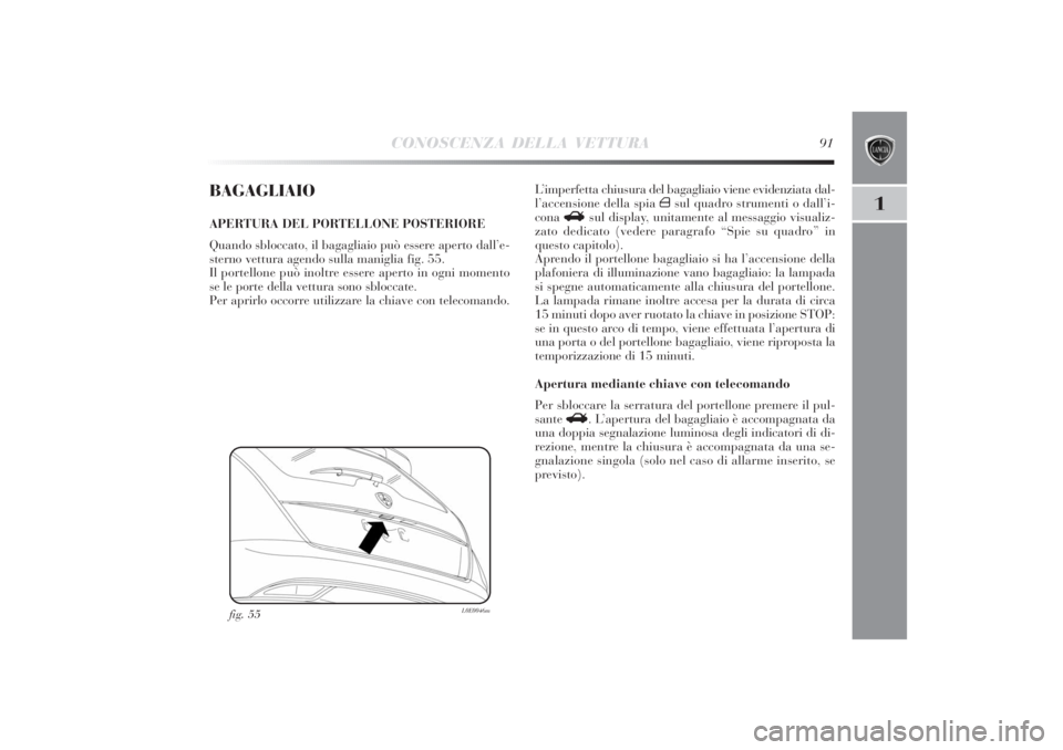 Lancia Delta 2011  Libretto Uso Manutenzione (in Italian) CONOSCENZA DELLA VETTURA
91
1
BAGAGLIAIOAPERTURA DEL PORTELLONE POSTERIORE
Quando sbloccato, il bagagliaio può essere aperto dall’e-
sterno vettura agendo sulla maniglia fig. 55.
Il portellone può