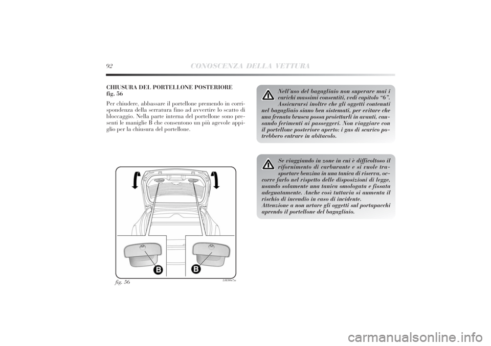 Lancia Delta 2011  Libretto Uso Manutenzione (in Italian) 92
CONOSCENZA DELLA VETTURA
CHIUSURA DEL PORTELLONE POSTERIORE
fig. 56
Per chiudere, abbassare il portellone premendo in corri-
spondenza della serratura fino ad avvertire lo scatto di
bloccaggio. Nel