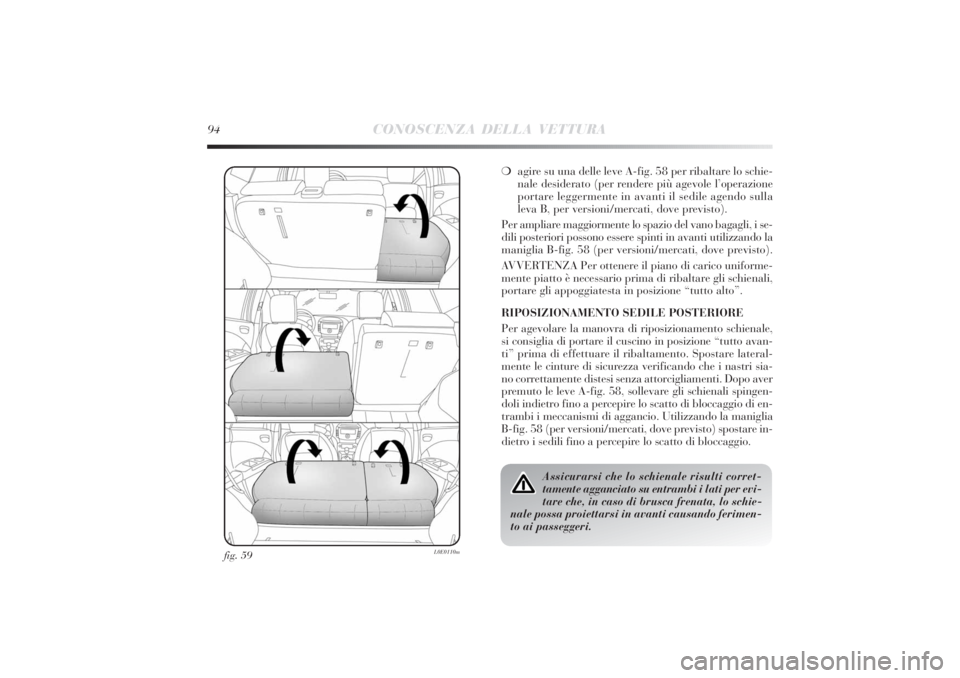 Lancia Delta 2011  Libretto Uso Manutenzione (in Italian) 94
CONOSCENZA DELLA VETTURA
fig. 59
L0E0110m
❍agire su una delle leve A-fig. 58 per ribaltare lo schie-
nale desiderato (per rendere più agevole l’operazione
portare leggermente in avanti il sedi