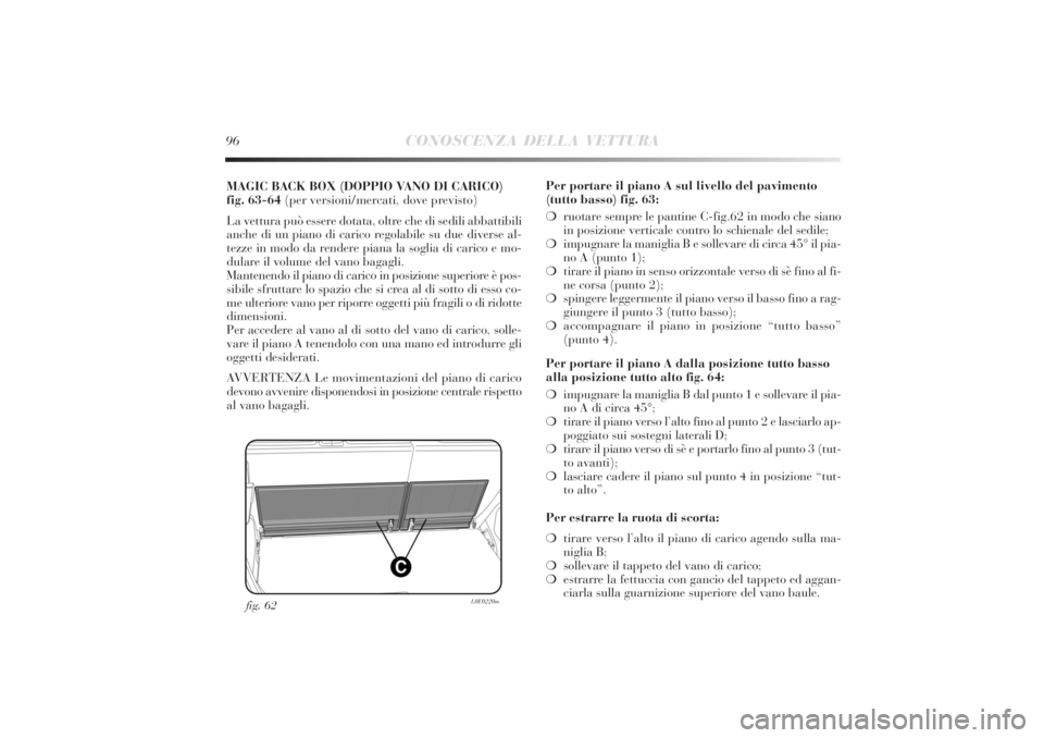 Lancia Delta 2011  Libretto Uso Manutenzione (in Italian) 96
CONOSCENZA DELLA VETTURA
MAGIC BACK BOX (DOPPIO VANO DI CARICO) 
fig. 63-64 (per versioni/mercati, dove previsto)
La vettura può essere dotata, oltre che di sedili abbattibili
anche di un piano di