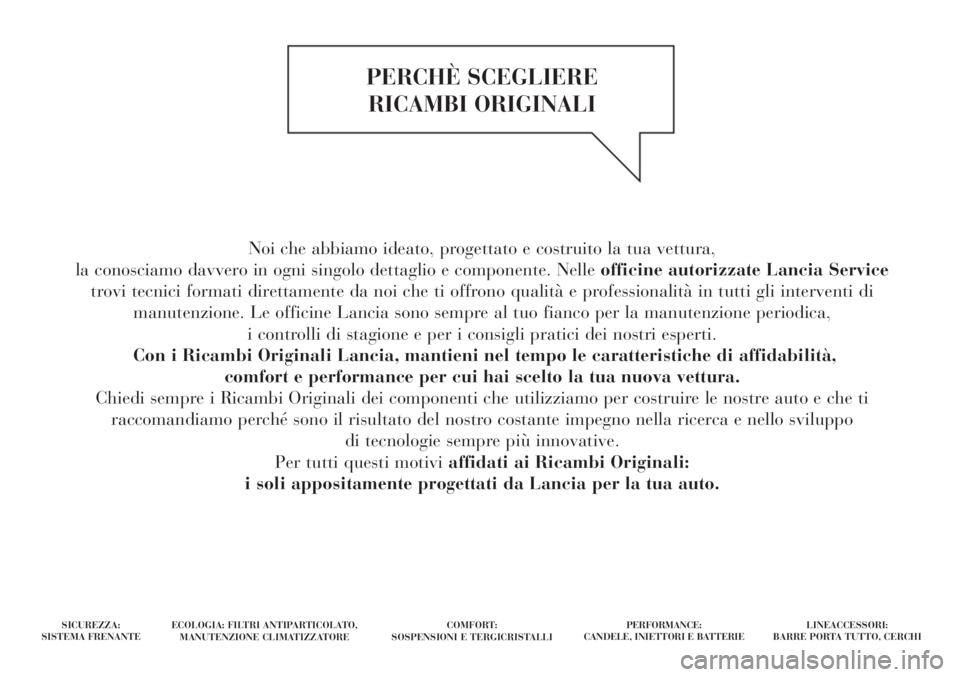 Lancia Delta 2012  Libretto Uso Manutenzione (in Italian) Noi che abbiamo ideato, progettato e costruito la tua vettura, 
la conosciamo davvero in ogni singolo dettaglio e componente. Nelleofficine autorizzate Lancia Service
trovi tecnici formati direttament