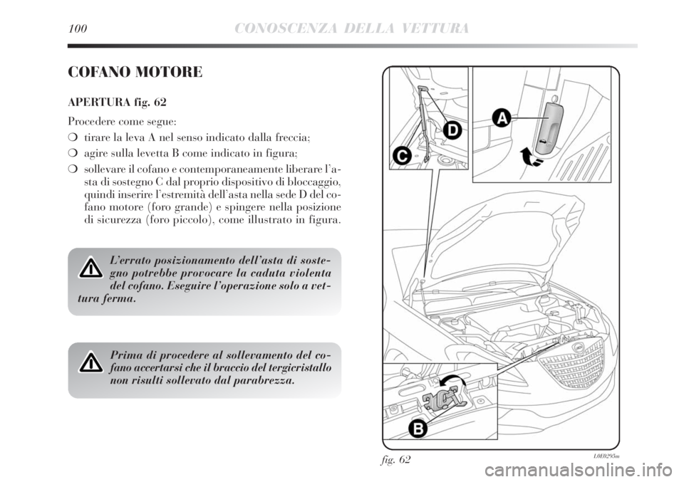 Lancia Delta 2012 Libretto Uso Manutenzione (in Italian) fig. 62L0E0295m
COFANO MOTORE
APERTURA fig. 62
Procedere come segue:
❍tirare la leva A nel senso indicato dalla freccia;
❍agire sulla levetta B come indicato in figura;
❍sollevare il cofano e co Lancia Delta 2012 Libretto Uso Manutenzione (in Italian) fig. 62L0E0295m
COFANO MOTORE
APERTURA fig. 62
Procedere come segue:
❍tirare la leva A nel senso indicato dalla freccia;
❍agire sulla levetta B come indicato in figura;
❍sollevare il cofano e co