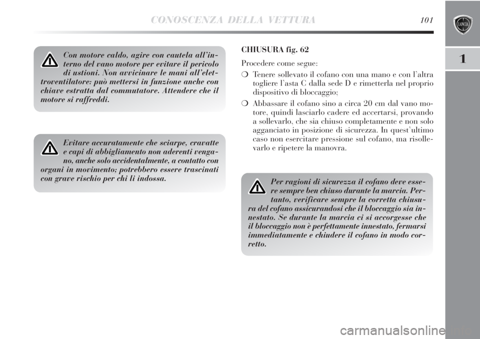 Lancia Delta 2012 Libretto Uso Manutenzione (in Italian) CONOSCENZA DELLA VETTURA101
1Con motore caldo, agire con cautela all’in-
terno del vano motore per evitare il pericolo
di ustioni. Non avvicinare le mani all’elet-
troventilatore: può mettersi in Lancia Delta 2012 Libretto Uso Manutenzione (in Italian) CONOSCENZA DELLA VETTURA101
1Con motore caldo, agire con cautela all’in-
terno del vano motore per evitare il pericolo
di ustioni. Non avvicinare le mani all’elet-
troventilatore: può mettersi in