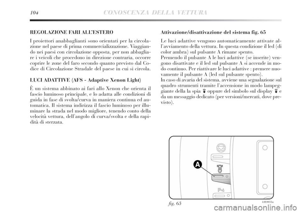 Lancia Delta 2012 Libretto Uso Manutenzione (in Italian) 104CONOSCENZA DELLA VETTURA
REGOLAZIONE FARI ALL’ESTERO
I proiettori anabbaglianti sono orientati per la circola-
zione nel paese di prima commercializzazione. Viaggian-
do nei paesi con circolazion Lancia Delta 2012 Libretto Uso Manutenzione (in Italian) 104CONOSCENZA DELLA VETTURA
REGOLAZIONE FARI ALL’ESTERO
I proiettori anabbaglianti sono orientati per la circola-
zione nel paese di prima commercializzazione. Viaggian-
do nei paesi con circolazion