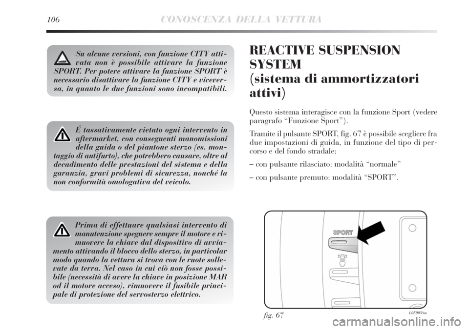 Lancia Delta 2012 Libretto Uso Manutenzione (in Italian) 106CONOSCENZA DELLA VETTURA
É tassativamente vietato ogni intervento in
aftermarket, con conseguenti manomissioni
della guida o del piantone sterzo (es. mon-
taggio di antifurto), che potrebbero caus Lancia Delta 2012 Libretto Uso Manutenzione (in Italian) 106CONOSCENZA DELLA VETTURA
É tassativamente vietato ogni intervento in
aftermarket, con conseguenti manomissioni
della guida o del piantone sterzo (es. mon-
taggio di antifurto), che potrebbero caus
