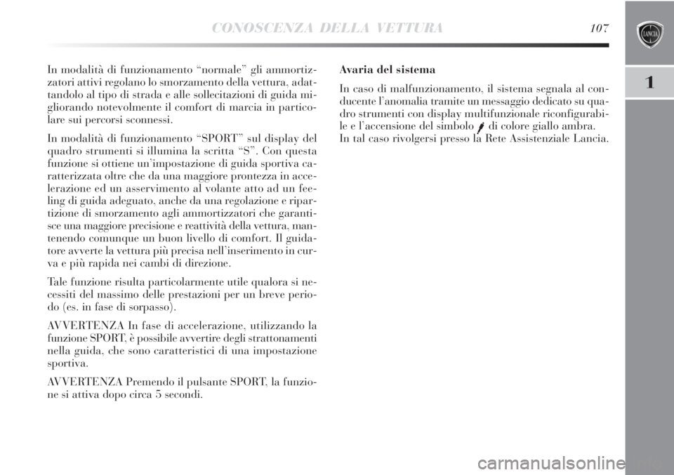 Lancia Delta 2012 Libretto Uso Manutenzione (in Italian) CONOSCENZA DELLA VETTURA107
1
In modalità di funzionamento “normale” gli ammortiz-
zatori attivi regolano lo smorzamento della vettura, adat-
tandolo al tipo di strada e alle sollecitazioni di gu Lancia Delta 2012 Libretto Uso Manutenzione (in Italian) CONOSCENZA DELLA VETTURA107
1
In modalità di funzionamento “normale” gli ammortiz-
zatori attivi regolano lo smorzamento della vettura, adat-
tandolo al tipo di strada e alle sollecitazioni di gu