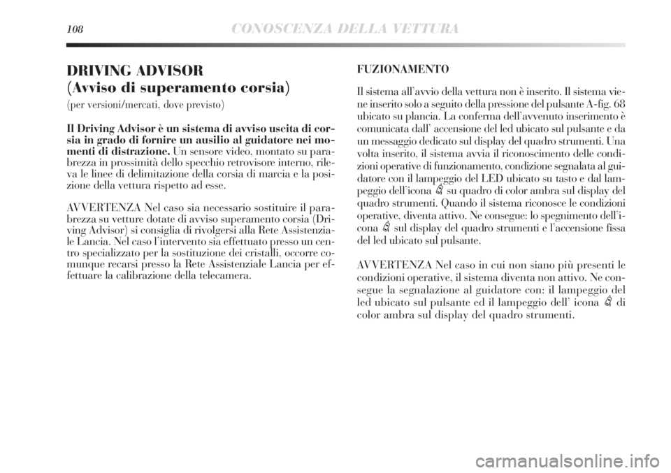 Lancia Delta 2012 Libretto Uso Manutenzione (in Italian) 108CONOSCENZA DELLA VETTURA
DRIVING ADVISOR
(Avviso di superamento corsia)
(per versioni/mercati, dove previsto)
Il Driving Advisor è un sistema di avviso uscita di cor-
sia in grado di fornire un Lancia Delta 2012 Libretto Uso Manutenzione (in Italian) 108CONOSCENZA DELLA VETTURA
DRIVING ADVISOR
(Avviso di superamento corsia)
(per versioni/mercati, dove previsto)
Il Driving Advisor è un sistema di avviso uscita di cor-
sia in grado di fornire un