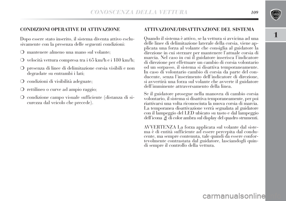Lancia Delta 2012 Libretto Uso Manutenzione (in Italian) CONOSCENZA DELLA VETTURA109
1
CONDIZIONI OPERATIVE DI ATTIVAZIONE
Dopo essere stato inserito, il sistema diventa attivo esclu-
sivamente con la presenza delle seguenti condizioni:
❍mantenere almeno Lancia Delta 2012 Libretto Uso Manutenzione (in Italian) CONOSCENZA DELLA VETTURA109
1
CONDIZIONI OPERATIVE DI ATTIVAZIONE
Dopo essere stato inserito, il sistema diventa attivo esclu-
sivamente con la presenza delle seguenti condizioni:
❍mantenere almeno