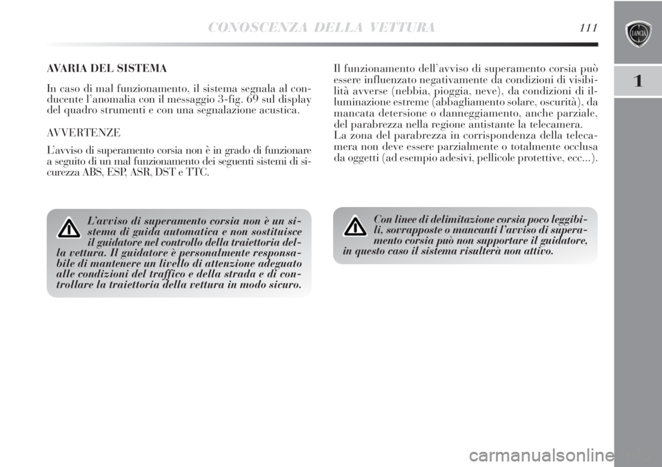 Lancia Delta 2012 Libretto Uso Manutenzione (in Italian) CONOSCENZA DELLA VETTURA111
1
AVARIA DEL SISTEMA
In caso di mal funzionamento, il sistema segnala al con-
ducente l’anomalia con il messaggio 3-fig. 69 sul display
del quadro strumenti e con una se Lancia Delta 2012 Libretto Uso Manutenzione (in Italian) CONOSCENZA DELLA VETTURA111
1
AVARIA DEL SISTEMA
In caso di mal funzionamento, il sistema segnala al con-
ducente l’anomalia con il messaggio 3-fig. 69 sul display
del quadro strumenti e con una se