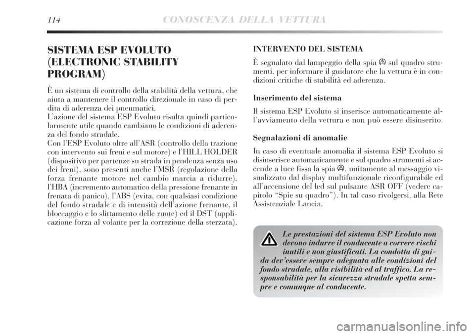 Lancia Delta 2012 Libretto Uso Manutenzione (in Italian) 114CONOSCENZA DELLA VETTURA
SISTEMA ESP EVOLUTO
(ELECTRONIC STABILITY
PROGRAM)
È un sistema di controllo della stabilità della vettura, che
aiuta a mantenere il controllo direzionale in caso di per- Lancia Delta 2012 Libretto Uso Manutenzione (in Italian) 114CONOSCENZA DELLA VETTURA
SISTEMA ESP EVOLUTO
(ELECTRONIC STABILITY
PROGRAM)
È un sistema di controllo della stabilità della vettura, che
aiuta a mantenere il controllo direzionale in caso di per-