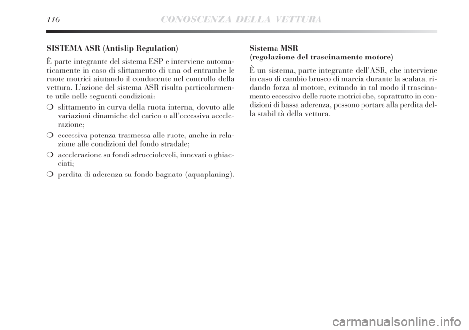 Lancia Delta 2012 Libretto Uso Manutenzione (in Italian) 116CONOSCENZA DELLA VETTURA
SISTEMA ASR (Antislip Regulation)
È parte integrante del sistema ESP e interviene automa-
ticamente in caso di slittamento di una od entrambe le
ruote motrici aiutando il Lancia Delta 2012 Libretto Uso Manutenzione (in Italian) 116CONOSCENZA DELLA VETTURA
SISTEMA ASR (Antislip Regulation)
È parte integrante del sistema ESP e interviene automa-
ticamente in caso di slittamento di una od entrambe le
ruote motrici aiutando il