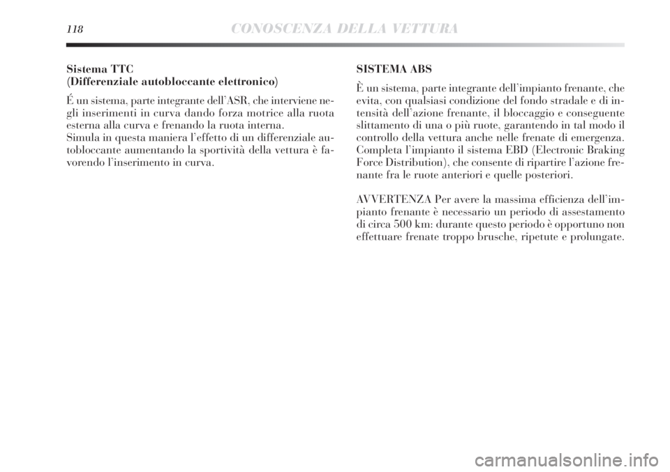 Lancia Delta 2012 Libretto Uso Manutenzione (in Italian) 118CONOSCENZA DELLA VETTURA
Sistema TTC
(Differenziale autobloccante elettronico)
É un sistema, parte integrante dell’ASR, che interviene ne-
gli inserimenti in curva dando forza motrice alla ruot Lancia Delta 2012 Libretto Uso Manutenzione (in Italian) 118CONOSCENZA DELLA VETTURA
Sistema TTC
(Differenziale autobloccante elettronico)
É un sistema, parte integrante dell’ASR, che interviene ne-
gli inserimenti in curva dando forza motrice alla ruot