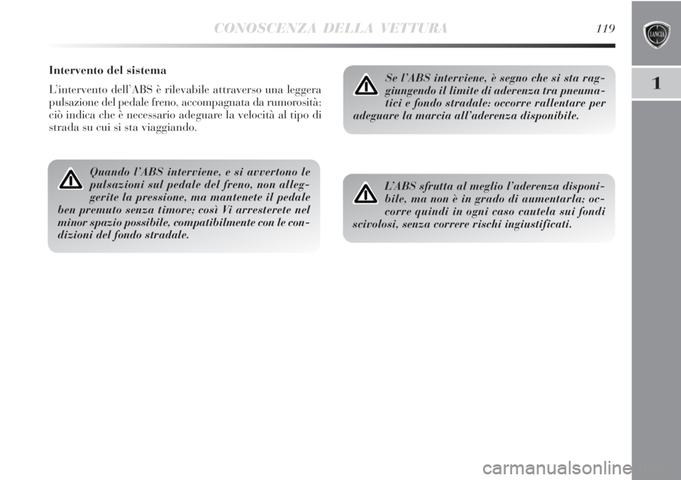 Lancia Delta 2012 Libretto Uso Manutenzione (in Italian) CONOSCENZA DELLA VETTURA119
1
Intervento del sistema
L’intervento dell’ABS è rilevabile attraverso una leggera
pulsazione del pedale freno, accompagnata da rumorosità:
ciò indica che è necessa Lancia Delta 2012 Libretto Uso Manutenzione (in Italian) CONOSCENZA DELLA VETTURA119
1
Intervento del sistema
L’intervento dell’ABS è rilevabile attraverso una leggera
pulsazione del pedale freno, accompagnata da rumorosità:
ciò indica che è necessa
