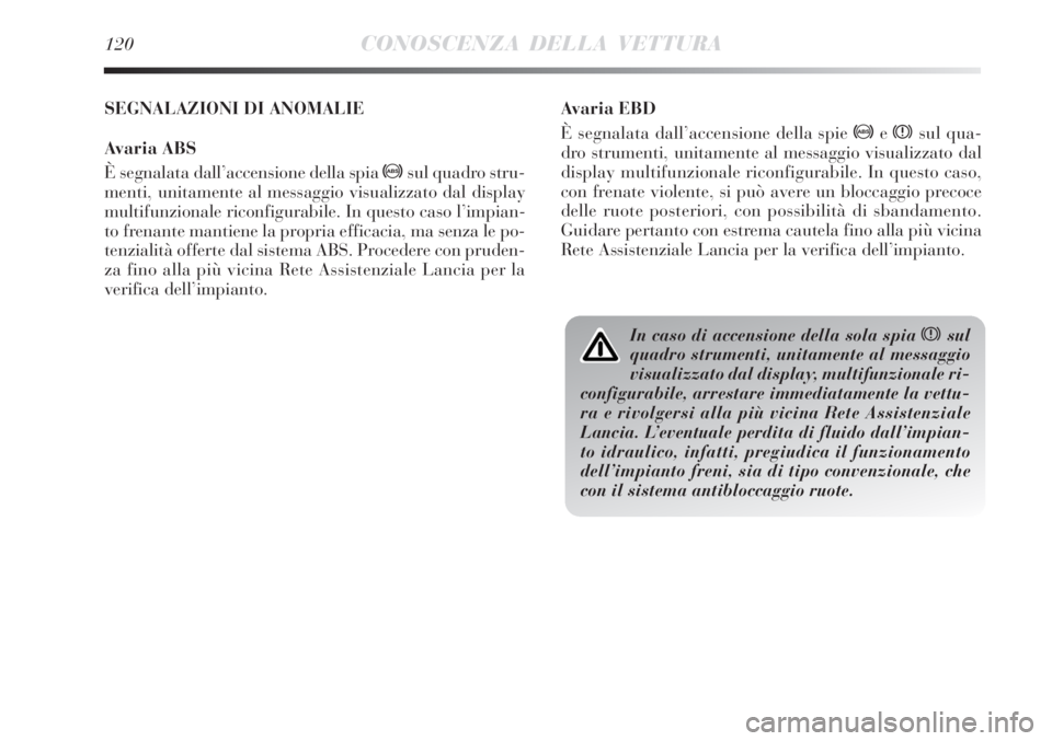 Lancia Delta 2012 Libretto Uso Manutenzione (in Italian) 120CONOSCENZA DELLA VETTURA
Avaria EBD
È segnalata dall’accensione della spie >exsul qua-
dro strumenti, unitamente al messaggio visualizzato dal
display multifunzionale riconfigurabile. In questo Lancia Delta 2012 Libretto Uso Manutenzione (in Italian) 120CONOSCENZA DELLA VETTURA
Avaria EBD
È segnalata dall’accensione della spie >exsul qua-
dro strumenti, unitamente al messaggio visualizzato dal
display multifunzionale riconfigurabile. In questo