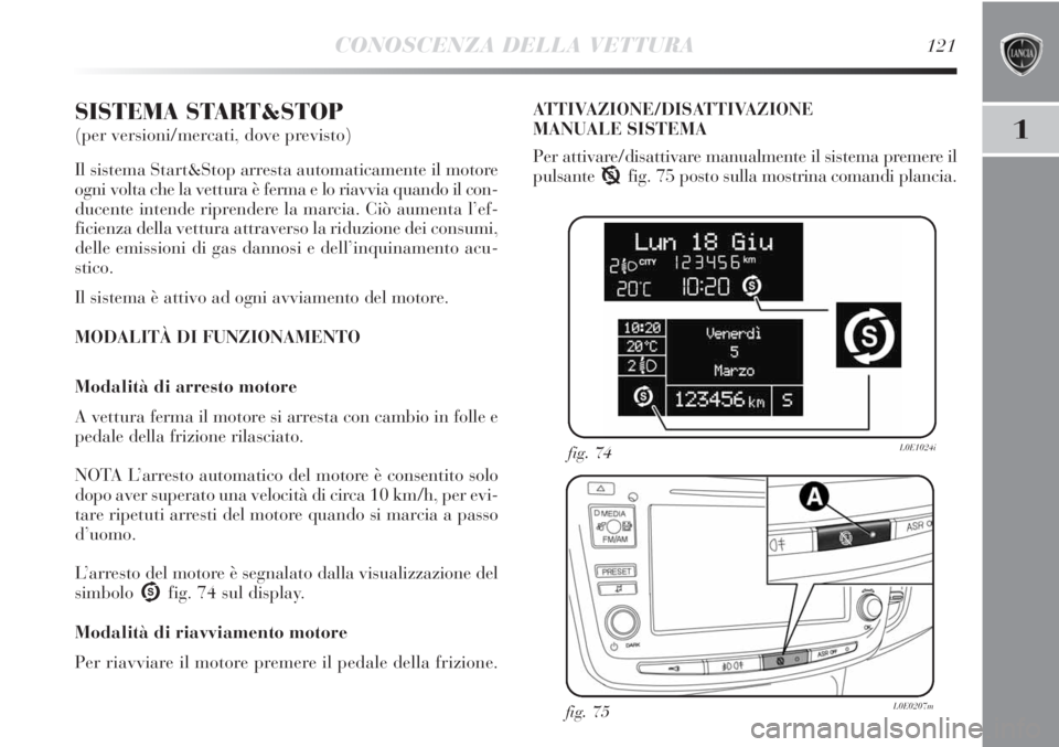 Lancia Delta 2012 Libretto Uso Manutenzione (in Italian) CONOSCENZA DELLA VETTURA121
1
SISTEMA START&STOP
(per versioni/mercati, dove previsto)
Il sistema Start&Stop arresta automaticamente il motore
ogni volta che la vettura è ferma e lo riavvia quando i Lancia Delta 2012 Libretto Uso Manutenzione (in Italian) CONOSCENZA DELLA VETTURA121
1
SISTEMA START&STOP
(per versioni/mercati, dove previsto)
Il sistema Start&Stop arresta automaticamente il motore
ogni volta che la vettura è ferma e lo riavvia quando i