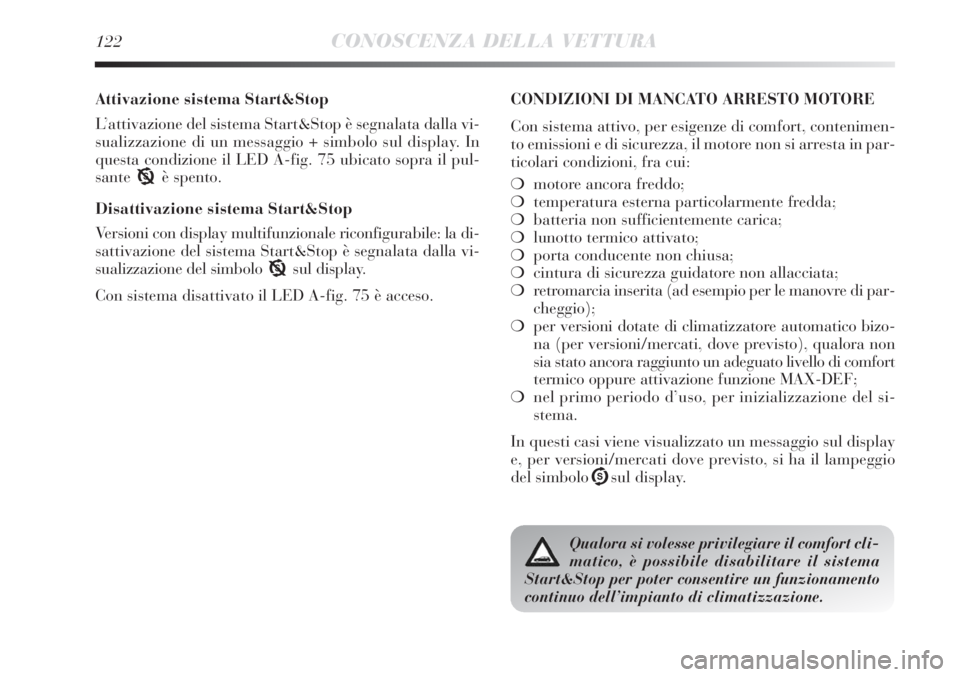 Lancia Delta 2012 Libretto Uso Manutenzione (in Italian) 122CONOSCENZA DELLA VETTURA
Attivazione sistema Start&Stop
L’attivazione del sistema Start&Stop è segnalata dalla vi-
sualizzazione di un messaggio + simbolo sul display. In
questa condizione il LE Lancia Delta 2012 Libretto Uso Manutenzione (in Italian) 122CONOSCENZA DELLA VETTURA
Attivazione sistema Start&Stop
L’attivazione del sistema Start&Stop è segnalata dalla vi-
sualizzazione di un messaggio + simbolo sul display. In
questa condizione il LE