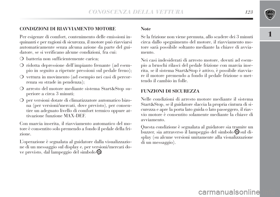 Lancia Delta 2012 Libretto Uso Manutenzione (in Italian) CONOSCENZA DELLA VETTURA123
1
CONDIZIONI DI RIAVVIAMENTO MOTORE
Per esigenze di comfort, contenimento delle emissioni in-
quinanti e per ragioni di sicurezza, il motore può riavviarsi
automaticamente Lancia Delta 2012 Libretto Uso Manutenzione (in Italian) CONOSCENZA DELLA VETTURA123
1
CONDIZIONI DI RIAVVIAMENTO MOTORE
Per esigenze di comfort, contenimento delle emissioni in-
quinanti e per ragioni di sicurezza, il motore può riavviarsi
automaticamente