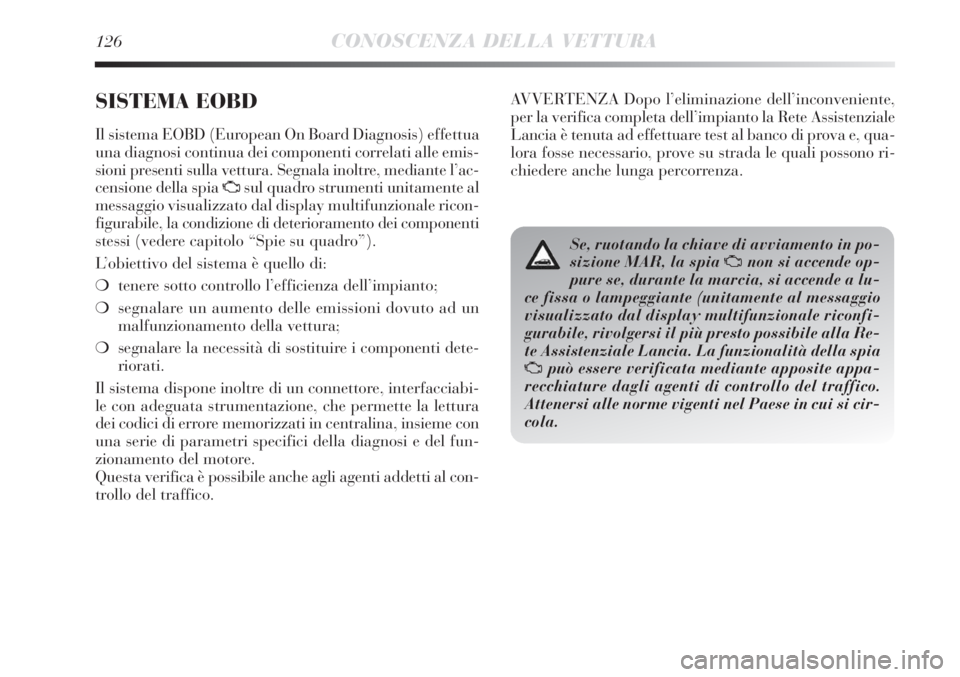 Lancia Delta 2012 Libretto Uso Manutenzione (in Italian) 126CONOSCENZA DELLA VETTURA
SISTEMA EOBD
Il sistema EOBD (European On Board Diagnosis) effettua
una diagnosi continua dei componenti correlati alle emis-
sioni presenti sulla vettura. Segnala inoltre Lancia Delta 2012 Libretto Uso Manutenzione (in Italian) 126CONOSCENZA DELLA VETTURA
SISTEMA EOBD
Il sistema EOBD (European On Board Diagnosis) effettua
una diagnosi continua dei componenti correlati alle emis-
sioni presenti sulla vettura. Segnala inoltre