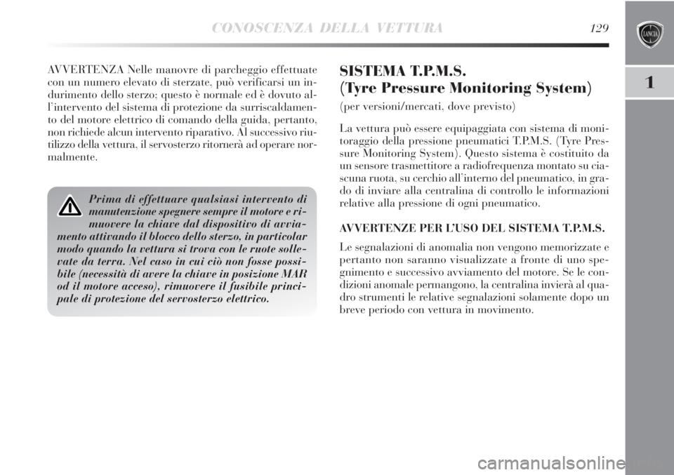 Lancia Delta 2012 Libretto Uso Manutenzione (in Italian) CONOSCENZA DELLA VETTURA129
1
AVVERTENZA Nelle manovre di parcheggio effettuate
con un numero elevato di sterzate, può verificarsi un in-
durimento dello sterzo; questo è normale ed è dovuto al-
l Lancia Delta 2012 Libretto Uso Manutenzione (in Italian) CONOSCENZA DELLA VETTURA129
1
AVVERTENZA Nelle manovre di parcheggio effettuate
con un numero elevato di sterzate, può verificarsi un in-
durimento dello sterzo; questo è normale ed è dovuto al-
l