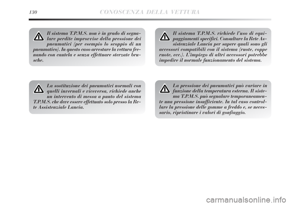 Lancia Delta 2012 Libretto Uso Manutenzione (in Italian) 130CONOSCENZA DELLA VETTURA
Il sistema T.P.M.S. non è in grado di segna-
lare perdite improvvise della pressione dei
pneumatici (per esempio lo scoppio di un
pneumatico). In questo caso arrestare la Lancia Delta 2012 Libretto Uso Manutenzione (in Italian) 130CONOSCENZA DELLA VETTURA
Il sistema T.P.M.S. non è in grado di segna-
lare perdite improvvise della pressione dei
pneumatici (per esempio lo scoppio di un
pneumatico). In questo caso arrestare la