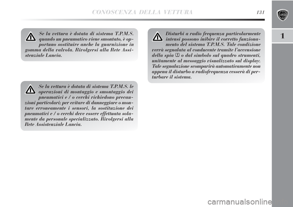Lancia Delta 2012 Libretto Uso Manutenzione (in Italian) CONOSCENZA DELLA VETTURA131
1Se la vettura è dotata di sistema T.P.M.S.
quando un pneumatico viene smontato, è op-
portuno sostituire anche la guarnizione in
gomma della valvola. Rivolgersi alla Ret Lancia Delta 2012 Libretto Uso Manutenzione (in Italian) CONOSCENZA DELLA VETTURA131
1Se la vettura è dotata di sistema T.P.M.S.
quando un pneumatico viene smontato, è op-
portuno sostituire anche la guarnizione in
gomma della valvola. Rivolgersi alla Ret
