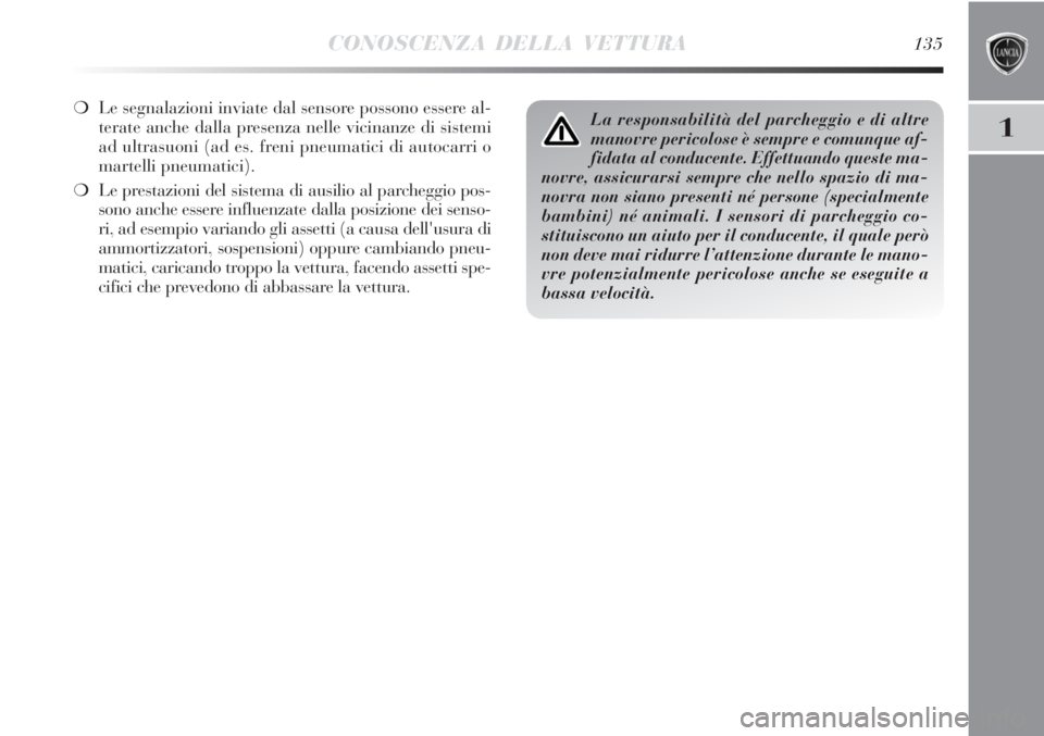 Lancia Delta 2012 Libretto Uso Manutenzione (in Italian) CONOSCENZA DELLA VETTURA135
1
❍Le segnalazioni inviate dal sensore possono essere al-
terate anche dalla presenza nelle vicinanze di sistemi
ad ultrasuoni (ad es. freni pneumatici di autocarri o
mar Lancia Delta 2012 Libretto Uso Manutenzione (in Italian) CONOSCENZA DELLA VETTURA135
1
❍Le segnalazioni inviate dal sensore possono essere al-
terate anche dalla presenza nelle vicinanze di sistemi
ad ultrasuoni (ad es. freni pneumatici di autocarri o
mar