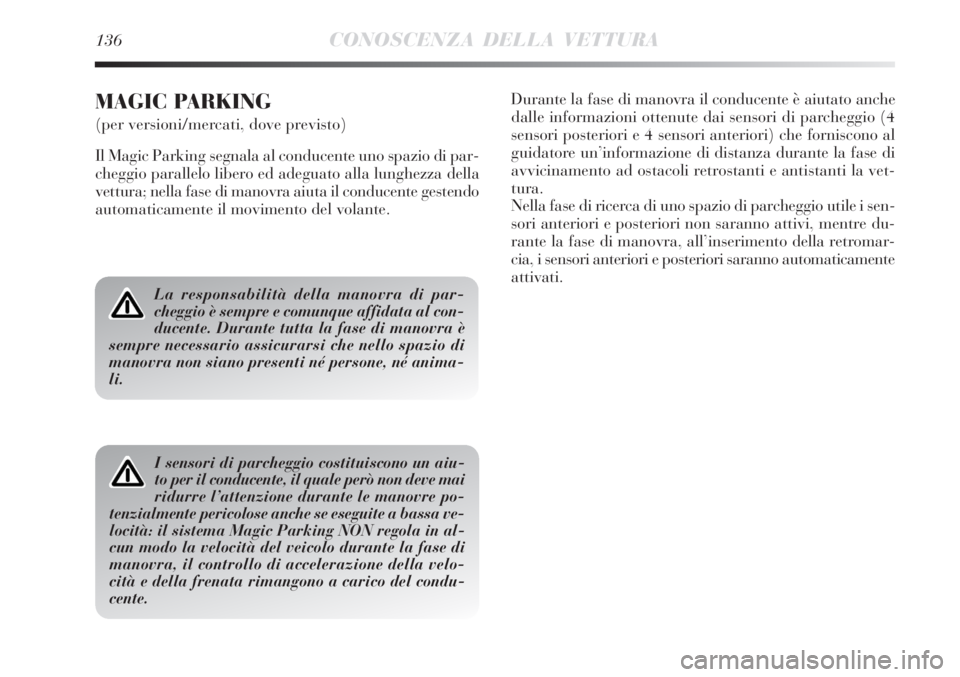 Lancia Delta 2012 Libretto Uso Manutenzione (in Italian) 136CONOSCENZA DELLA VETTURA
La responsabilità della manovra di par-
cheggio è sempre e comunque affidata al con-
ducente. Durante tutta la fase di manovra è
sempre necessario assicurarsi che nello Lancia Delta 2012 Libretto Uso Manutenzione (in Italian) 136CONOSCENZA DELLA VETTURA
La responsabilità della manovra di par-
cheggio è sempre e comunque affidata al con-
ducente. Durante tutta la fase di manovra è
sempre necessario assicurarsi che nello