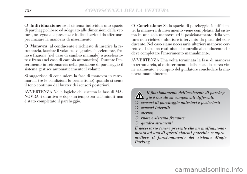 Lancia Delta 2012  Libretto Uso Manutenzione (in Italian) 138CONOSCENZA DELLA VETTURA
❍Individuazione: se il sistema individua uno spazio
di parcheggio libero ed adeguato alle dimensioni della vet-
tura, ne segnala la presenza e indica le azioni da effettu