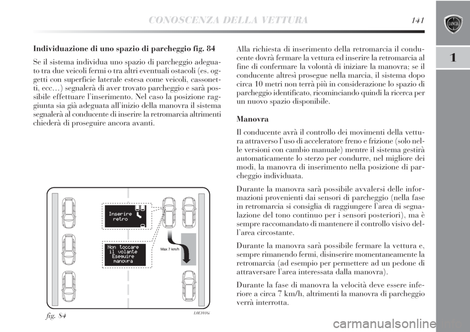 Lancia Delta 2012 Libretto Uso Manutenzione (in Italian) CONOSCENZA DELLA VETTURA141
1
Individuazione di uno spazio di parcheggio fig. 84
Se il sistema individua uno spazio di parcheggio adegua-
to tra due veicoli fermi o tra altri eventuali ostacoli (es. o Lancia Delta 2012 Libretto Uso Manutenzione (in Italian) CONOSCENZA DELLA VETTURA141
1
Individuazione di uno spazio di parcheggio fig. 84
Se il sistema individua uno spazio di parcheggio adegua-
to tra due veicoli fermi o tra altri eventuali ostacoli (es. o