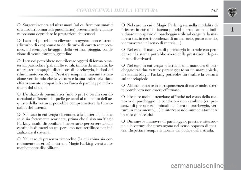 Lancia Delta 2012 Libretto Uso Manutenzione (in Italian) CONOSCENZA DELLA VETTURA143
1
❍Sorgenti sonore ad ultrasuoni (ad es. freni pneumatici
di autocarri o martelli pneumatici) presenti nelle vicinan-
ze possono degradare le prestazioni dei sensori.
❍ Lancia Delta 2012 Libretto Uso Manutenzione (in Italian) CONOSCENZA DELLA VETTURA143
1
❍Sorgenti sonore ad ultrasuoni (ad es. freni pneumatici
di autocarri o martelli pneumatici) presenti nelle vicinan-
ze possono degradare le prestazioni dei sensori.
❍