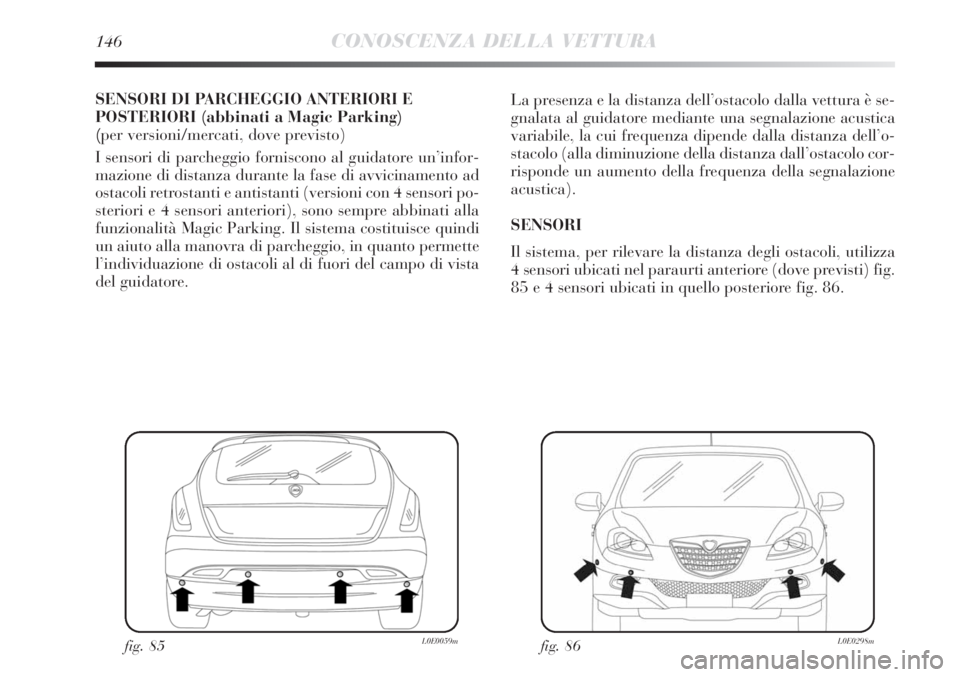 Lancia Delta 2012 Libretto Uso Manutenzione (in Italian) 146CONOSCENZA DELLA VETTURA
SENSORI DI PARCHEGGIO ANTERIORI E
POSTERIORI (abbinati a Magic Parking)
(per versioni/mercati, dove previsto)
I sensori di parcheggio forniscono al guidatore un’infor-
ma Lancia Delta 2012 Libretto Uso Manutenzione (in Italian) 146CONOSCENZA DELLA VETTURA
SENSORI DI PARCHEGGIO ANTERIORI E
POSTERIORI (abbinati a Magic Parking)
(per versioni/mercati, dove previsto)
I sensori di parcheggio forniscono al guidatore un’infor-
ma