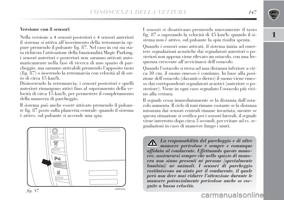 Lancia Delta 2012 Libretto Uso Manutenzione (in Italian) CONOSCENZA DELLA VETTURA147
1
Versione con 8 sensori
Nella versione a 4 sensori posteriori e 4 sensori anteriori
il sistema si attiva all’inserimento della retromarcia op-
pure premendo il pulsante Lancia Delta 2012 Libretto Uso Manutenzione (in Italian) CONOSCENZA DELLA VETTURA147
1
Versione con 8 sensori
Nella versione a 4 sensori posteriori e 4 sensori anteriori
il sistema si attiva all’inserimento della retromarcia op-
pure premendo il pulsante