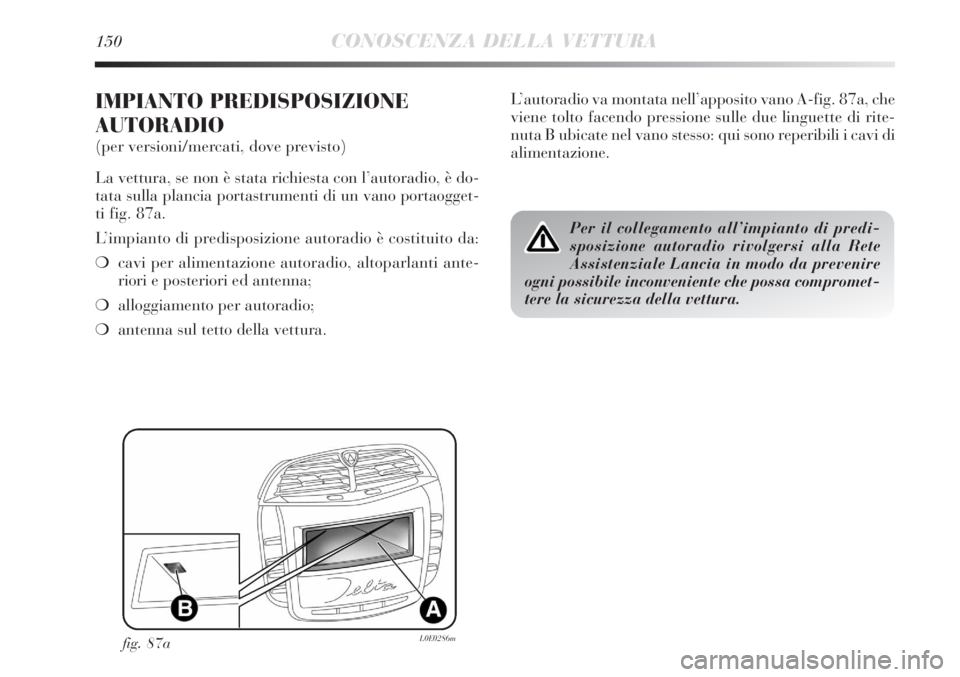 Lancia Delta 2012 Libretto Uso Manutenzione (in Italian) 150CONOSCENZA DELLA VETTURA
IMPIANTO PREDISPOSIZIONE
AUTORADIO
(per versioni/mercati, dove previsto)
La vettura, se non è stata richiesta con l’autoradio, è do-
tata sulla plancia portastrumenti d Lancia Delta 2012 Libretto Uso Manutenzione (in Italian) 150CONOSCENZA DELLA VETTURA
IMPIANTO PREDISPOSIZIONE
AUTORADIO
(per versioni/mercati, dove previsto)
La vettura, se non è stata richiesta con l’autoradio, è do-
tata sulla plancia portastrumenti d