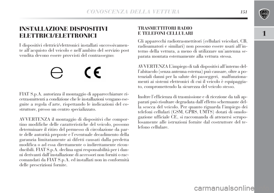 Lancia Delta 2012 Libretto Uso Manutenzione (in Italian) CONOSCENZA DELLA VETTURA151
1
INSTALLAZIONE DISPOSITIVI
ELETTRICI/ELETTRONICI
I dispositivi elettrici/elettronici installati successivamen-
te all’acquisto del veicolo e nell’ambito del servizio p Lancia Delta 2012 Libretto Uso Manutenzione (in Italian) CONOSCENZA DELLA VETTURA151
1
INSTALLAZIONE DISPOSITIVI
ELETTRICI/ELETTRONICI
I dispositivi elettrici/elettronici installati successivamen-
te all’acquisto del veicolo e nell’ambito del servizio p