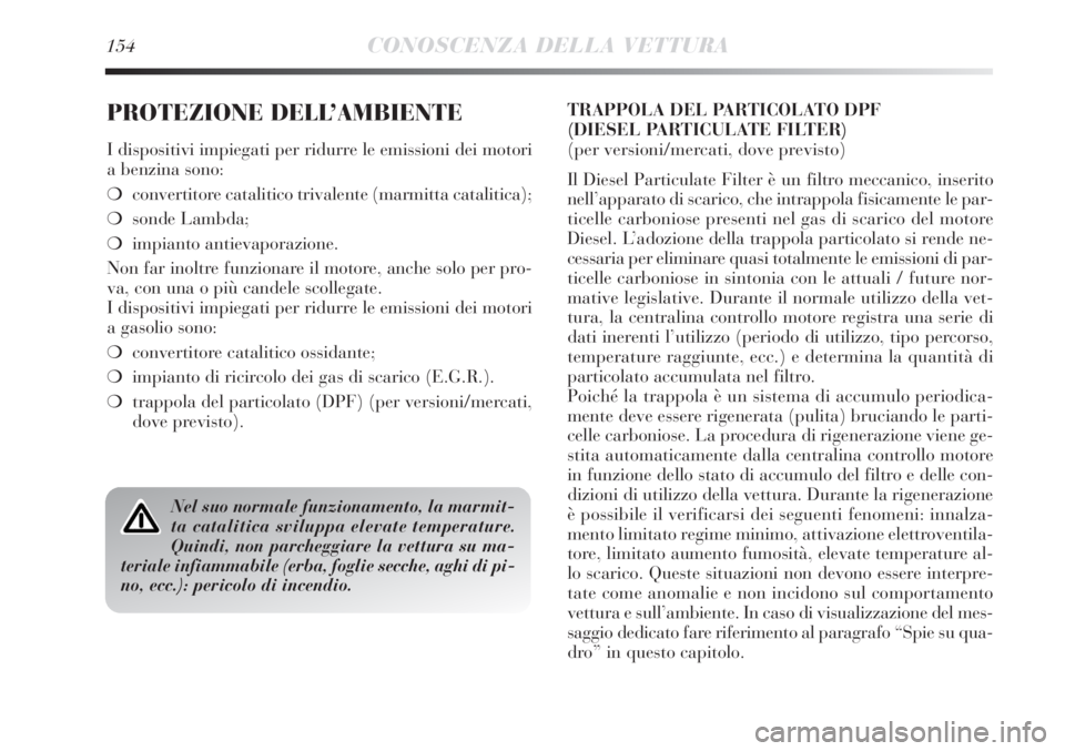 Lancia Delta 2012 Libretto Uso Manutenzione (in Italian) 154CONOSCENZA DELLA VETTURA
PROTEZIONE DELL’AMBIENTE
I dispositivi impiegati per ridurre le emissioni dei motori
a benzina sono:
❍convertitore catalitico trivalente (marmitta catalitica);
❍sonde Lancia Delta 2012 Libretto Uso Manutenzione (in Italian) 154CONOSCENZA DELLA VETTURA
PROTEZIONE DELL’AMBIENTE
I dispositivi impiegati per ridurre le emissioni dei motori
a benzina sono:
❍convertitore catalitico trivalente (marmitta catalitica);
❍sonde