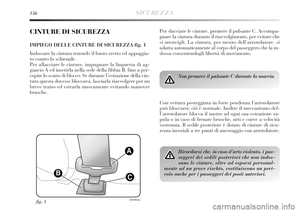 Lancia Delta 2012 Libretto Uso Manutenzione (in Italian) 156SICUREZZA
CINTURE DI SICUREZZA
IMPIEGO DELLE CINTURE DI SICUREZZA fig. 1
Indossare la cintura tenendo il busto eretto ed appoggia-
to contro lo schienale.
Per allacciare le cinture, impugnare la l Lancia Delta 2012 Libretto Uso Manutenzione (in Italian) 156SICUREZZA
CINTURE DI SICUREZZA
IMPIEGO DELLE CINTURE DI SICUREZZA fig. 1
Indossare la cintura tenendo il busto eretto ed appoggia-
to contro lo schienale.
Per allacciare le cinture, impugnare la l
