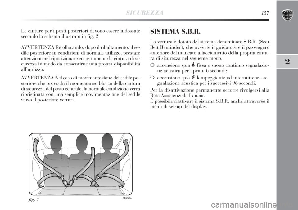 Lancia Delta 2012 Libretto Uso Manutenzione (in Italian) SICUREZZA157
2
Le cinture per i posti posteriori devono essere indossate
secondo lo schema illustrato in fig. 2.
AVVERTENZA Ricollocando, dopo il ribaltamento, il se-
dile posteriore in condizioni di Lancia Delta 2012 Libretto Uso Manutenzione (in Italian) SICUREZZA157
2
Le cinture per i posti posteriori devono essere indossate
secondo lo schema illustrato in fig. 2.
AVVERTENZA Ricollocando, dopo il ribaltamento, il se-
dile posteriore in condizioni di