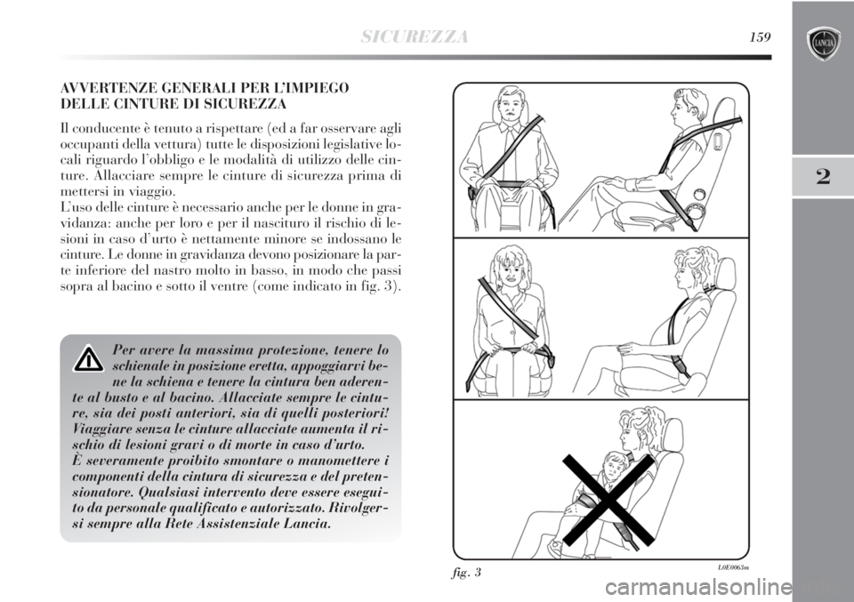 Lancia Delta 2012 Libretto Uso Manutenzione (in Italian) SICUREZZA159
2
AVVERTENZE GENERALI PER L’IMPIEGO
DELLE CINTURE DI SICUREZZA
Il conducente è tenuto a rispettare (ed a far osservare agli
occupanti della vettura) tutte le disposizioni legislative l Lancia Delta 2012 Libretto Uso Manutenzione (in Italian) SICUREZZA159
2
AVVERTENZE GENERALI PER L’IMPIEGO
DELLE CINTURE DI SICUREZZA
Il conducente è tenuto a rispettare (ed a far osservare agli
occupanti della vettura) tutte le disposizioni legislative l