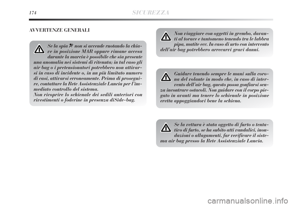 Lancia Delta 2012 Libretto Uso Manutenzione (in Italian) 174SICUREZZA
Non viaggiare con oggetti in grembo, davan-
ti al torace e tantomeno tenendo tra le labbra
pipa, matite ecc. In caso di urto con intervento
dell’air bag potrebbero arrecarvi gravi danni Lancia Delta 2012 Libretto Uso Manutenzione (in Italian) 174SICUREZZA
Non viaggiare con oggetti in grembo, davan-
ti al torace e tantomeno tenendo tra le labbra
pipa, matite ecc. In caso di urto con intervento
dell’air bag potrebbero arrecarvi gravi danni