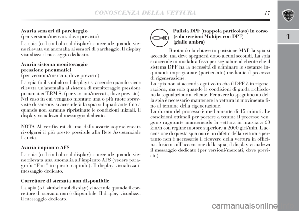 Lancia Delta 2012 Libretto Uso Manutenzione (in Italian) CONOSCENZA DELLA VETTURA17
1
Avaria sensori di parcheggio
(per versioni/mercati, dove previsto)
La spia (o il simbolo sul display) si accende quando vie-
ne rilevata un’anomalia ai sensori di parch Lancia Delta 2012 Libretto Uso Manutenzione (in Italian) CONOSCENZA DELLA VETTURA17
1
Avaria sensori di parcheggio
(per versioni/mercati, dove previsto)
La spia (o il simbolo sul display) si accende quando vie-
ne rilevata un’anomalia ai sensori di parch